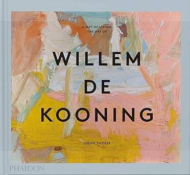 A Way of Living: The Art of Willem de Kooning - Phaidon Press