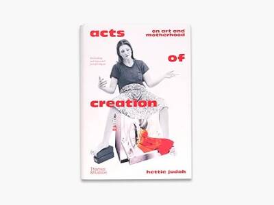 Acts of Creation: On Art and Motherhood - Thames and Hudson Ltd