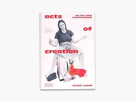 Acts of Creation: On Art and Motherhood - 1