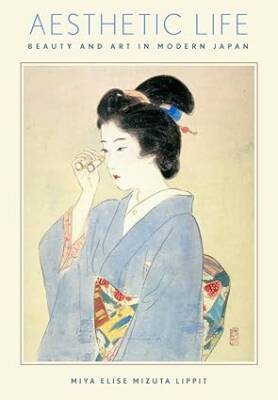 Aesthetic Life : Beauty and Art in Modern Japan - Harvard University Press