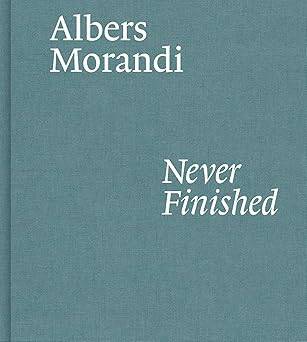Albers and Morandi: Never Finished - David Zwirner Books