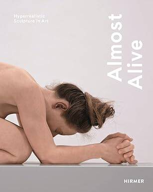 Almost Alive: Hyperrealistic sculpture in art - Hirmer Verlag