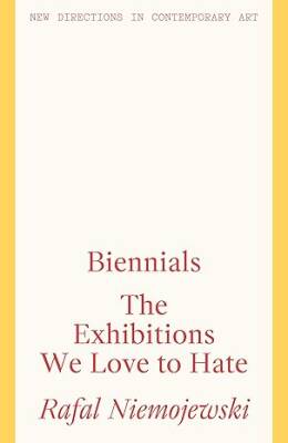 Biennials : The Exhibitions we Love to Hate - Lund Humphries Publishers