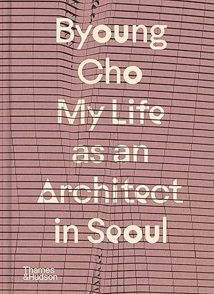 Byoung Cho: My Life as An Architect in Seoul - 1