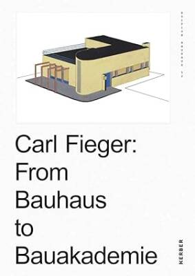 Carl Fieger: From the Bauhaus to Bauakademie - Kerber Verlag