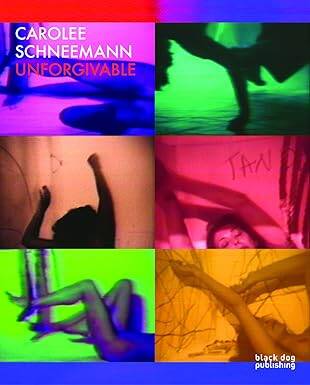 Carolee Schneemann: Unforgivable - Black Dog & Leventhal Publishers Inc