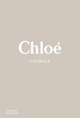 Chloe Catwalk : The Complete Collections - Thames and Hudson Ltd