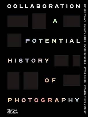 Collaboration: A Potential History of Photography - Thames and Hudson Ltd