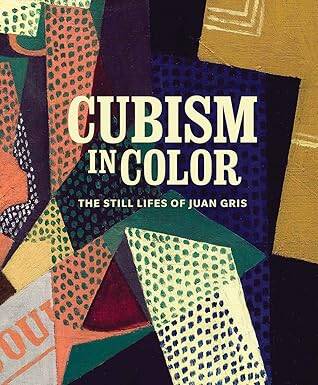 Cubism in Color : The Still Lifes of Juan Gris - Yale University Press