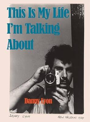 Danny Lyon: This is My Life Im Talking About - Damiani