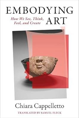 Embodying Art : How We See, Think, Feel, Create - Columbia University Press