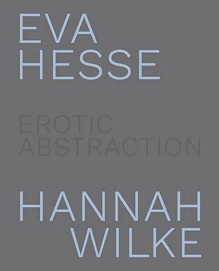Eva Hesse and Hannah Wilke - 1