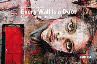 Every Wall is a Door : Urban Art: Artists. Works. - Benteli Verlag