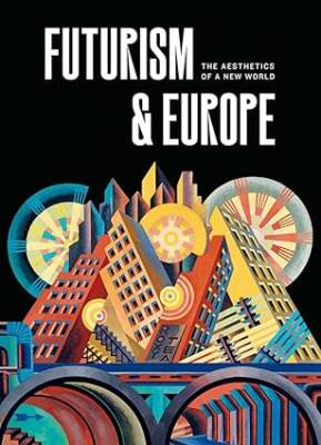 Futurism and Europe: The Aesthetics of a New World - Yale University Press