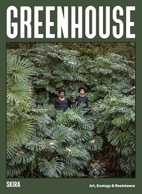 Greenhouse: Art, Ecology and Resistance - Skira