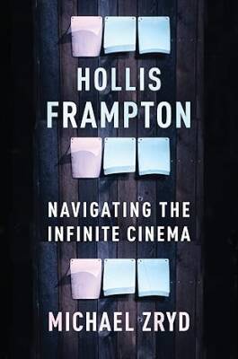 Hollis Frampton - Navigating the Infinite Cinema - Columbia University Press