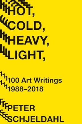 Hot, Cold, Heavy, Light,100 Art Writings 1988-2018 - Abrams