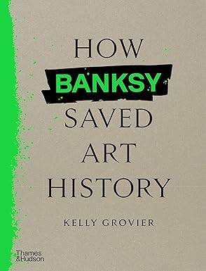 How Banksy Saved Art History - Thames and Hudson Ltd