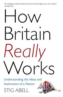 How Britain Really Works : Understanding the Ideas - John Murray Publishers
