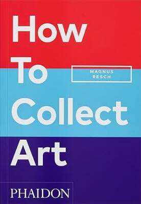 How to Collect Art - Phaidon Press