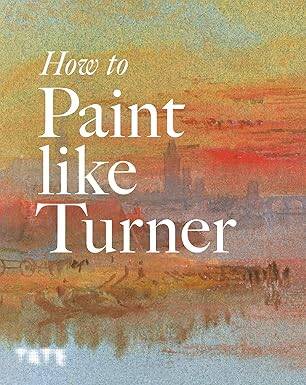 How to Paint Like Turner - Tate Publishing