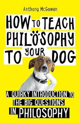 How to Teach Philosophy to Your Dog - Oneworld Publications