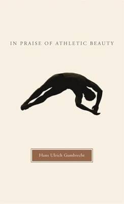 In Praise of Athletic Beauty - Harvard University Press