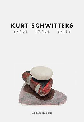 Kurt Schwitters : Space, Image, Exile - 1