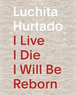 Luchita Hurtado : I Live, I Die, I Will Be Reborn - 1