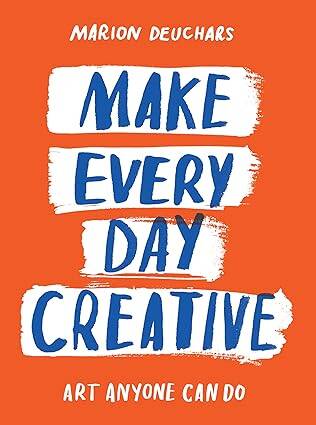 Make Every Day Creative: Art anyone can do - 1