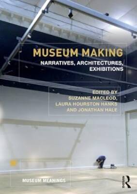 Museum Making (Narratives,Architectures,exhibitio) - Routledge