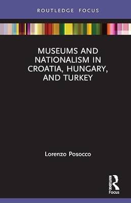Museums and Nationalism in Croatia, Hungary,Turkey - Routledge