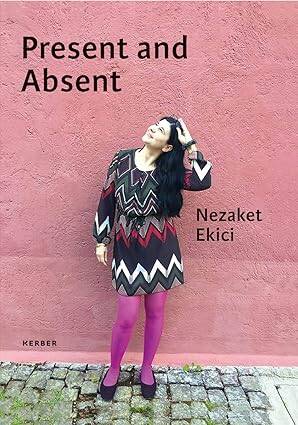 Nezaket Ekici : Present and Absent - 1