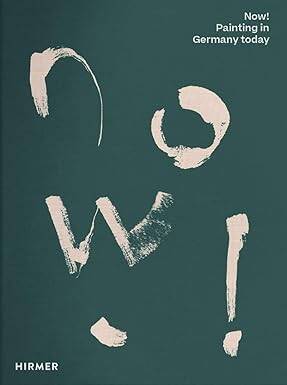 Now! Painting in Germany Today - Hirmer Verlag