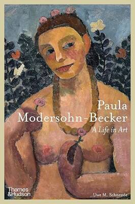Paula Modersohn-Becker : A Life in Art - Thames and Hudson Ltd