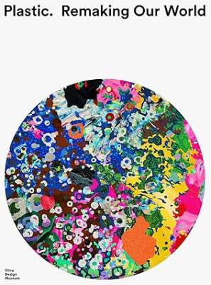 Plastic : Remaking Our World - Vitra Design Museum