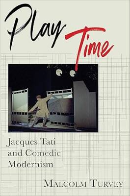 Play Time : Jacques Tati and Comedic Modernism - Columbia University Press