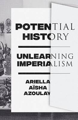 Potential History : Unlearning Imperialism - Verso