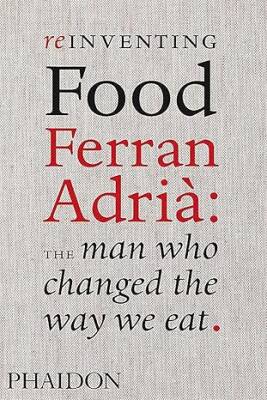 Reinventing Food; Ferran Adria - Phaidon Press