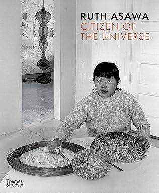 Ruth Asawa: Citizen of the Universe - Thames and Hudson Ltd