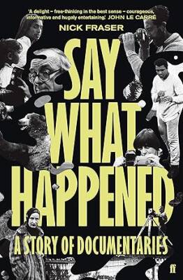 Say What Happened : A Story of Documentaries - Faber&Faber
