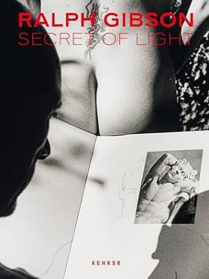 Secret of Light: Ralph Gibson - Kehrer Verlag