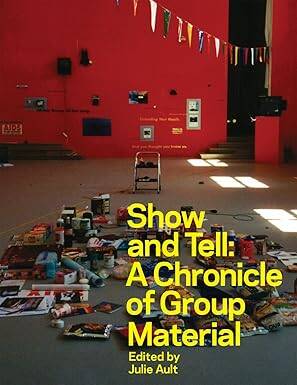 Show and Tell : A Chronicle of Group Material - Four Corners Books