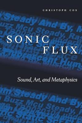 Sonic Flux : Sound, Art, and Metaphysics - The University of Chicago Press
