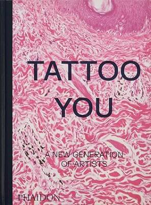 Tattoo You: A New Generation of Artists - Phaidon Press