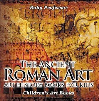 The Ancient Roman Art-For Kids - Baby Professor
