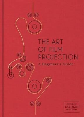 The Art of Film Projection: A Beginners Guide - George Eastman House,US