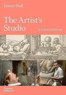 The Artists Studio : A Cultural History - Thames and Hudson Ltd