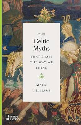 The Celtic Myths That Shape the Way We Think - Thames and Hudson Ltd