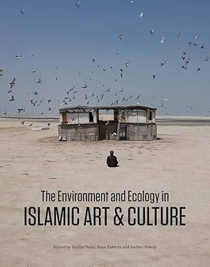 The Environment and Ecology in Islamic Art,Culture - Yale University Press